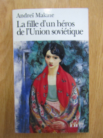 Andrei Makine - La fille d'un heros de l'Union sovietique