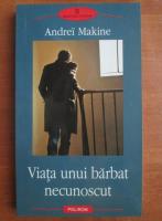 Andrei Makine - Viata unui barbat necunoscut