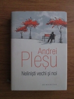 Andrei Plesu - Nelinisti vechi si noi