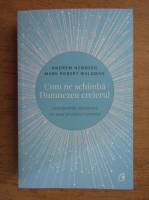 Andrew Newberg - Cum ne schimba Dumnezeu creierul