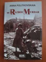 Anna Politkovskaia - Un razboi murdar. Un reporter rus in Cecenia