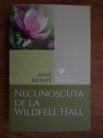 Anne Bronte - Necunoscuta de la Wildfell Hall