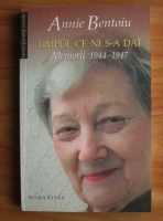 Annie Bentoiu - Timpul ce ni s-a dat. Memorii 1944-1947 (editia a 2-a)