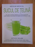 Anthony William - Sucul de telina. Cel mai puternic remediu al epocii noastre care vindeca milioane de oameni din intreaga lume