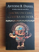 Antoine B. Daniel - Machu Picchu, Cetatea Secreta
