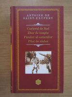 Antoine de Saint-Exupery - Curierul de Sud. Zbor de noapte. Pamant al oamenilor. Pilot de razboi