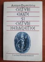 Anton Dumitriu - Culturi eleate si culturi heracleitice