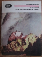 Anton Holban - O moarte care nu dovedeste nimic