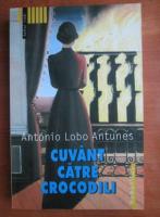 Antonio Lobo Antunes - Cuvant catre crocodili