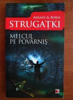 Arkadi si Boris Strugatki - Melcul pe povarnis
