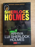 Arthur Conan Doyle - Arhiva lui Sherlock Holmes