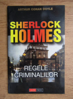 Arthur Conan Doyle - Sherlock Holmes, regele criminalilor
