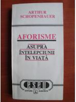 Arthur Schopenhauer - Aforisme asupra intelepciunii in viata