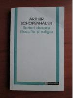Arthur Schopenhauer - Scrieri despre filozofie si religie