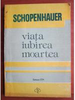 Arthur Schopenhauer - Viata, iubirea, moartea