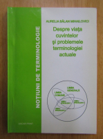 Aurelia Balan Mihailovici - Despre viata cuvintelor si problemele terminologiei actuale