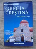 Aurelia Balan Mihailovici - Grecia crestina. Ghid de pelerinaj