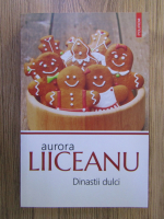 Aurora Liiceanu - Dinastii dulci