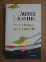 Aurora Liiceanu - Patru femei, patru povesti