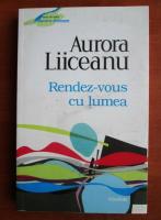 Aurora Liiceanu - Rendez-vous cu lumea