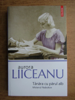 Aurora Liiceanu - Tanara cu parul alb. Misterul Nabokov