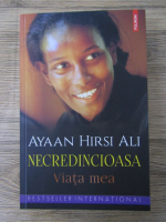 Ayaan Hirsi Ali - Necredincioasa. Viata mea