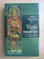Baird T. Spalding - Vietile maestrilor. Invataturile maestrilor din extremul orient