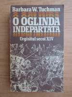 Barbara W. Tuchman - O oglinda indepartata. Urgistul secol XIV