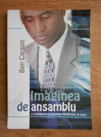 Ben Carson - Imaginea de ansamblu a lucrurilor cu adevarat importante in viata