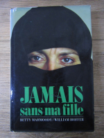 Betty Mahmoody - Jamais sans ma fille