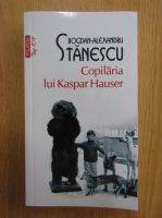 Bogdan Alexandru Stanescu - Copilaria lui Kaspar Hauser