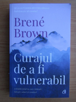Brene Brown - Curajul de a fi vulnerabil