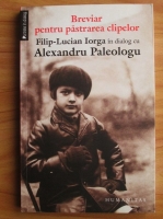 Breviar pentru pastrarea clipelor. Filip Lucian Iorga in dialog cu Alexandru Paleologu