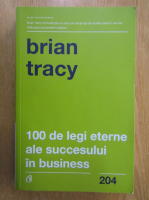 Brian Tracy - 100 de legi eterne ale succesului in business