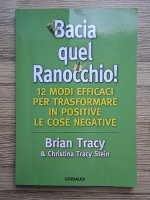 Brian Tracy - Bacia quel Ranocchio! 12 modi efficaci per transformare in positive le cose negative