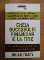 Brian Tracy - Cheia succesului financiar e la tine