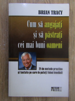 Brian Tracy - Cum sa angajati si sa pastrati cei mai buni oameni