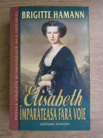 Brigitte Hamann - Elisabeth, imparateasa fara voie