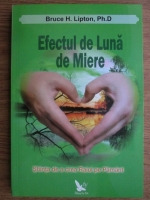 Bruce H. Lipton - Efectul de luna de miere. Stiinta de a crea Raiul pe Pamant