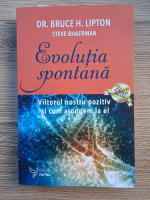 Bruce H. Lipton - Evolutia spontana. Viitorul nostru pozitiv si cum ajungem la el