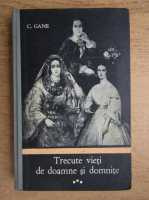 C. Gane - Trecute vieti de doamne si domnite (volumul 3)