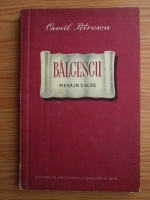 Camil Petrescu - Balcescu. Piesa in 3 acte