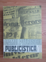 Camil Petrescu - Publicistica (volumul 1)
