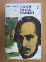 Camil Petrescu - Un om intre oameni (volumul 3)
