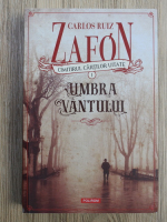 Carlos Ruiz Zafon - Cimitirul cartilor uitate, volumul 1. Umbra Vantului