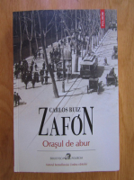 Carlos Ruiz Zafon - Orasul de abur