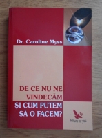 Caroline Myss - De ce nu ne vindecam si cum putem sa o facem?