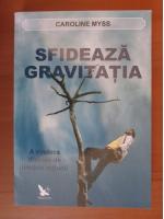 Caroline Myss - Sfideaza gravitatia