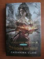 Cassandra Clare - Dispozitive infernale 3. Printesa mecanica