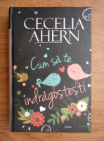 Cecelia Ahern - Cum sa te indragostesti